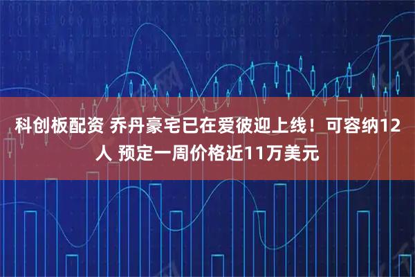 科创板配资 乔丹豪宅已在爱彼迎上线！可容纳12人 预定一周价格近11万美元