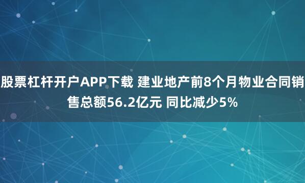 股票杠杆开户APP下载 建业地产前8个月物业合同销售总额56.2亿元 同比减少5%