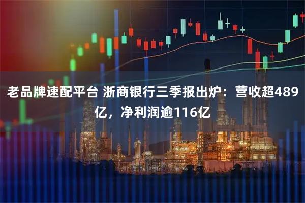 老品牌速配平台 浙商银行三季报出炉：营收超489亿，净利润逾116亿